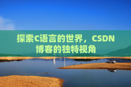 探索C语言的世界，CSDN博客的独特视角